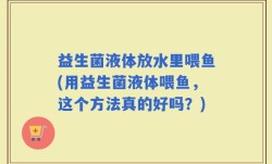 益生菌液体放水里喂鱼(用益生菌液体喂鱼，这个方法真的好吗？)