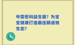 母婴密码益生菌？为宝宝健康打造最佳肠道微生态？