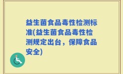 益生菌食品毒性检测标准(益生菌食品毒性检测规定出台，保障食品安全)