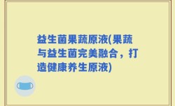 益生菌果蔬原液(果蔬与益生菌完美融合，打造健康养生原液)