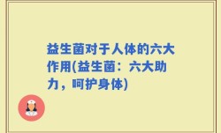益生菌对于人体的六大作用(益生菌：六大助力，呵护身体)