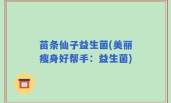 苗条仙子益生菌(美丽瘦身好帮手：益生菌)