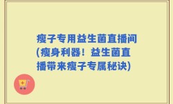 瘦子专用益生菌直播间(瘦身利器！益生菌直播带来瘦子专属秘诀)