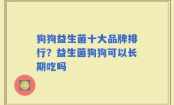 狗狗益生菌十大品牌排行？益生菌狗狗可以长期吃吗