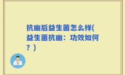 抗幽后益生菌怎么样(益生菌抗幽：功效如何？)
