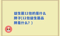 益生菌12包的是什么牌子(12包益生菌品牌是什么？)