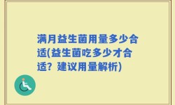 满月益生菌用量多少合适(益生菌吃多少才合适？建议用量解析)