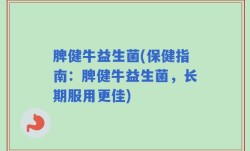 脾健牛益生菌(保健指南：脾健牛益生菌，长期服用更佳)