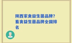 陕西家禽益生菌品牌？畜禽益生菌品牌全国排名