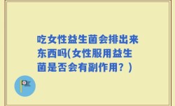 吃女性益生菌会排出来东西吗(女性服用益生菌是否会有副作用？)