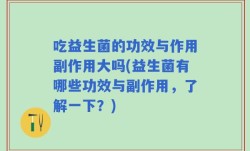 吃益生菌的功效与作用副作用大吗(益生菌有哪些功效与副作用，了解一下？)