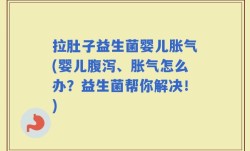 拉肚子益生菌婴儿胀气(婴儿腹泻、胀气怎么办？益生菌帮你解决！)