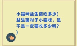 小猫咪益生菌吃多少(益生菌对于小猫咪，是不是一定要吃多少呢？)