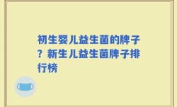 初生婴儿益生菌的牌子？新生儿益生菌牌子排行榜