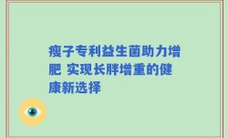 瘦子专利益生菌助力增肥 实现长胖增重的健康新选择