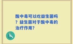 酸中毒可以吃益生菌吗？益生菌对于酸中毒的治疗作用？