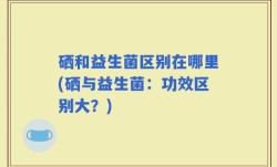 硒和益生菌区别在哪里(硒与益生菌：功效区别大？)