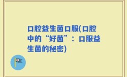口腔益生菌口服(口腔中的“好菌”：口服益生菌的秘密)