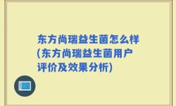 东方尚瑞益生菌怎么样(东方尚瑞益生菌用户评价及效果分析)