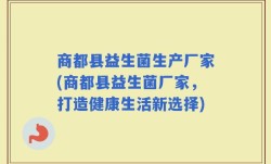 商都县益生菌生产厂家(商都县益生菌厂家，打造健康生活新选择)