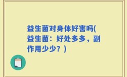 益生菌对身体好害吗(益生菌：好处多多，副作用少少？)