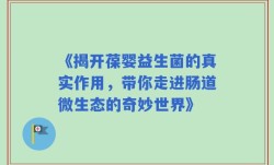 《揭开葆婴益生菌的真实作用，带你走进肠道微生态的奇妙世界》