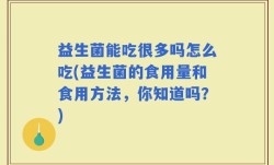 益生菌能吃很多吗怎么吃(益生菌的食用量和食用方法，你知道吗？)