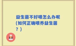 益生菌不好喂怎么办呢(如何正确喂养益生菌？)