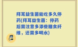 拜耳益生菌能吃多久停药(拜耳益生菌：停药后需注意多添些膳食纤维，还需多喝水)