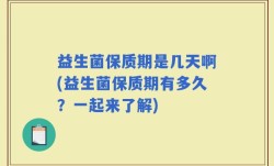 益生菌保质期是几天啊(益生菌保质期有多久？一起来了解)