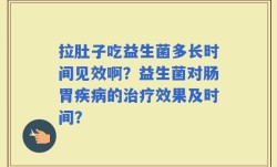拉肚子吃益生菌多长时间见效啊？益生菌对肠胃疾病的治疗效果及时间？
