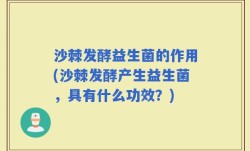 沙棘发酵益生菌的作用(沙棘发酵产生益生菌，具有什么功效？)