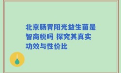 北京肠胃阳光益生菌是智商税吗 探究其真实功效与性价比
