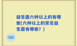 益生菌六种以上的有哪些(六种以上的常见益生菌有哪些？)
