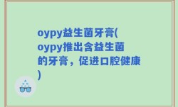 oypy益生菌牙膏(oypy推出含益生菌的牙膏，促进口腔健康)
