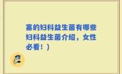 塞的妇科益生菌有哪些妇科益生菌介绍，女性必看！)