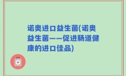 诺奥进口益生菌(诺奥益生菌——促进肠道健康的进口佳品)