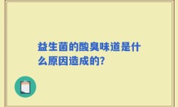 益生菌的酸臭味道是什么原因造成的？