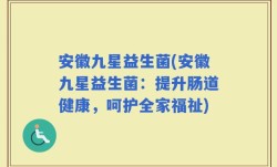 安徽九星益生菌(安徽九星益生菌：提升肠道健康，呵护全家福祉)
