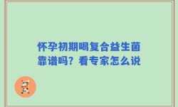 怀孕初期喝复合益生菌靠谱吗？看专家怎么说