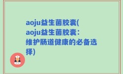 aoju益生菌胶囊(aoju益生菌胶囊：维护肠道健康的必备选择)