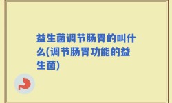 益生菌调节肠胃的叫什么(调节肠胃功能的益生菌)