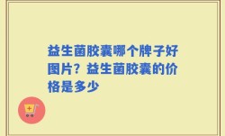 益生菌胶囊哪个牌子好图片？益生菌胶囊的价格是多少