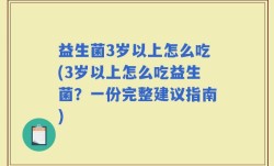 益生菌3岁以上怎么吃(3岁以上怎么吃益生菌？一份完整建议指南)