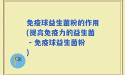 免疫球益生菌粉的作用(提高免疫力的益生菌 - 免疫球益生菌粉)