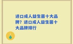 进口成人益生菌十大品牌？进口成人益生菌十大品牌排行
