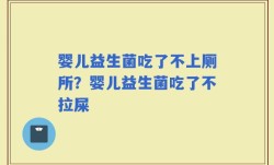 婴儿益生菌吃了不上厕所？婴儿益生菌吃了不拉屎