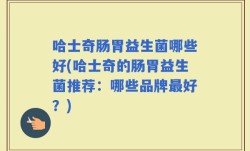 哈士奇肠胃益生菌哪些好(哈士奇的肠胃益生菌推荐：哪些品牌最好？)