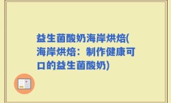 益生菌酸奶海岸烘焙(海岸烘焙：制作健康可口的益生菌酸奶)