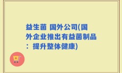 益生菌 国外公司(国外企业推出有益菌制品：提升整体健康)